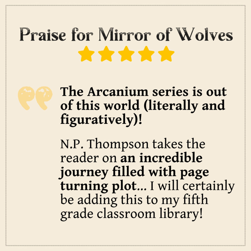 5 star review:

The Arcanium series is out of this world (literally and figuratively)!

N.P. Thompson takes the reader on an incredible journey filled with page turning plot... I will certainly be adding this to my fifth grade classroom library!